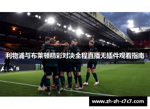 利物浦与布莱顿精彩对决全程直播无插件观看指南