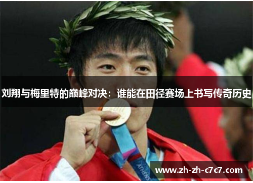 刘翔与梅里特的巅峰对决：谁能在田径赛场上书写传奇历史