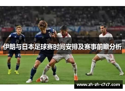 伊朗与日本足球赛时间安排及赛事前瞻分析