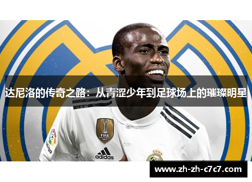达尼洛的传奇之路：从青涩少年到足球场上的璀璨明星
